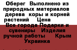 Оберег. Выполнено из природных материалов: дерева, коры и корней растений. › Цена ­ 1 000 - Все города Подарки и сувениры » Изделия ручной работы   . Крым,Украинка